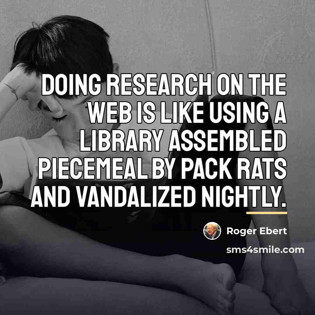 “Doing research on the Web is like using a library…” quote by Roger Ebert