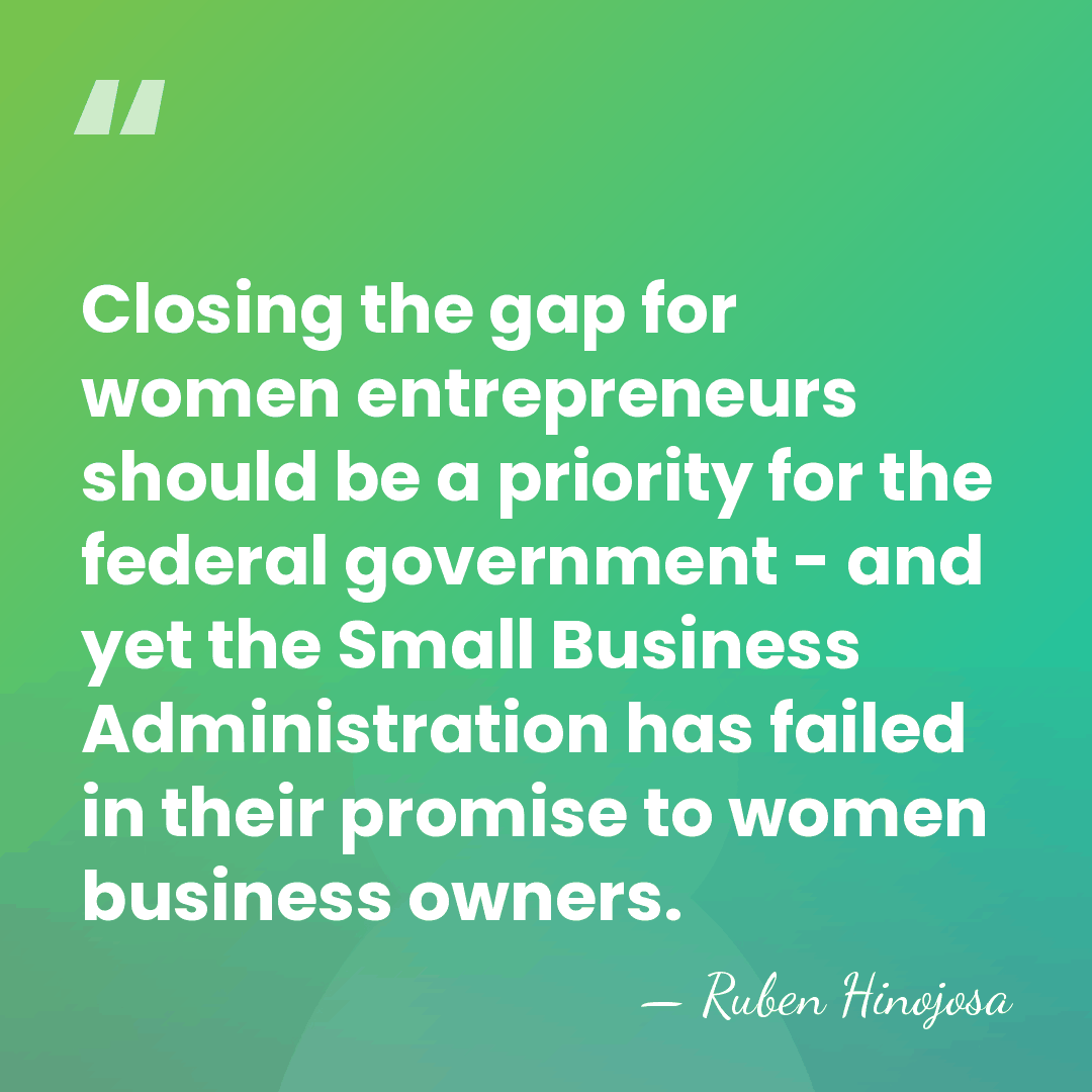 Closing the gap for women entrepreneurs should be a priority for the&hellip; - Ruben Hinojosa