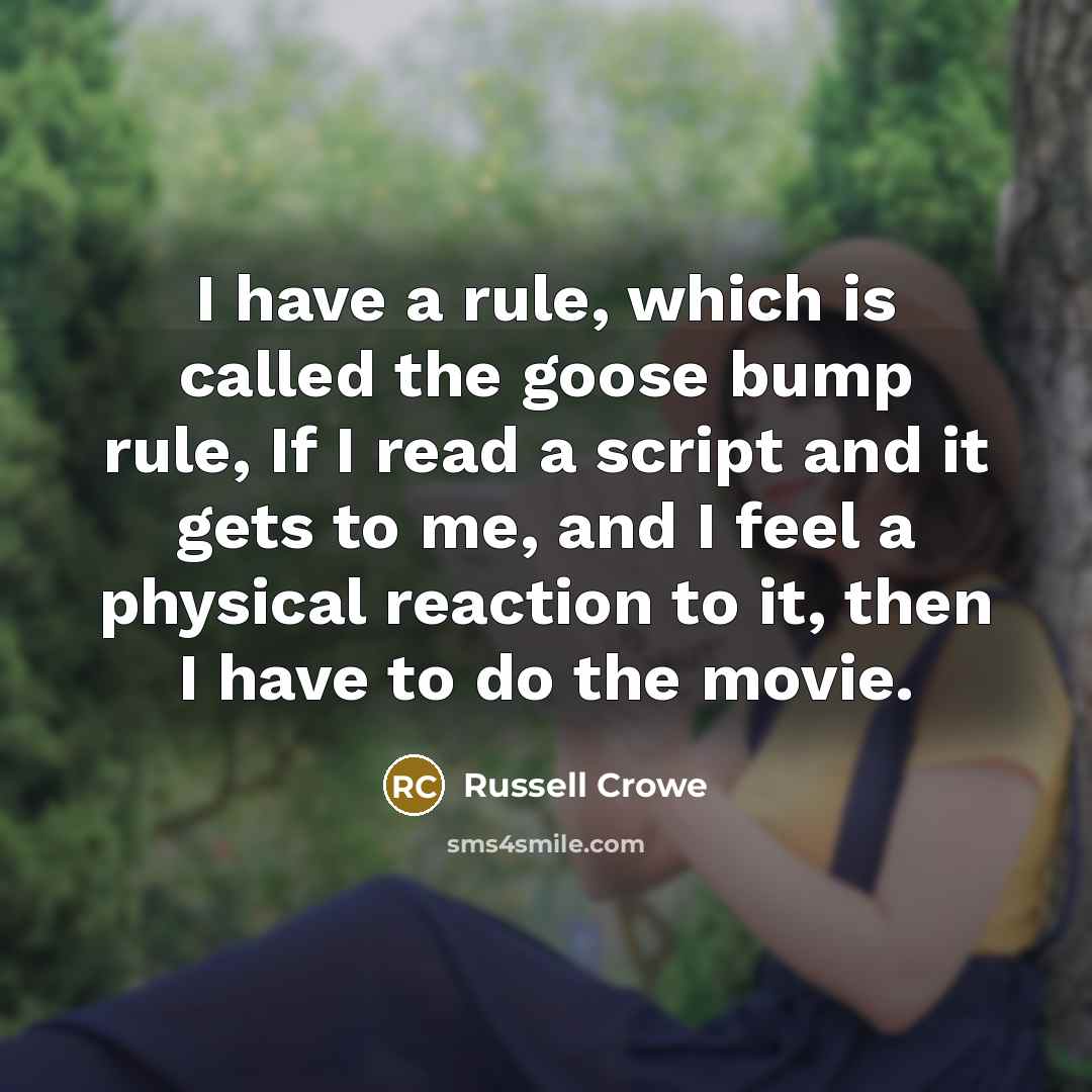 “I have a rule, which is called the goose bump…” quote by Russell Crowe