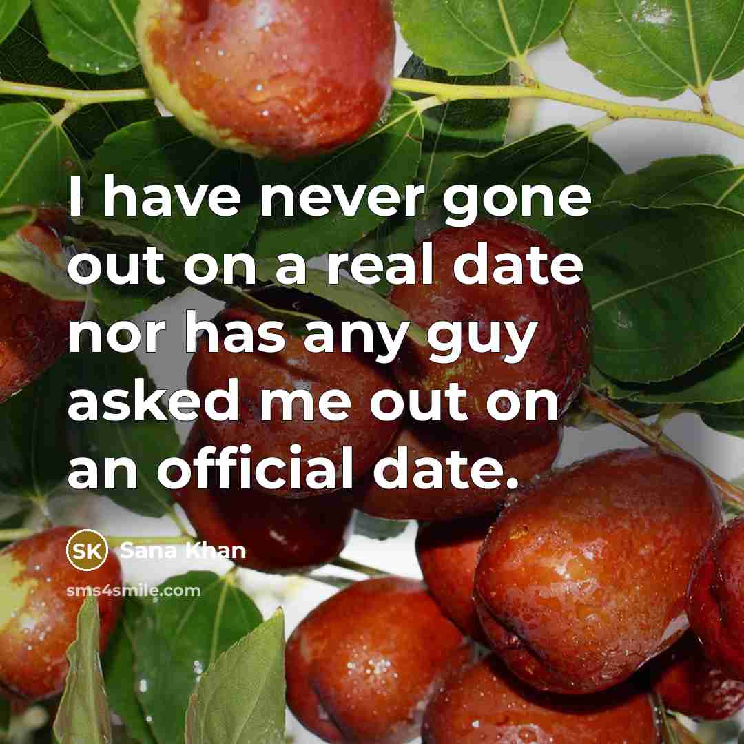 “I have never gone out on a real date nor has any guy asked me out on an official date.” quote by Sana Khan