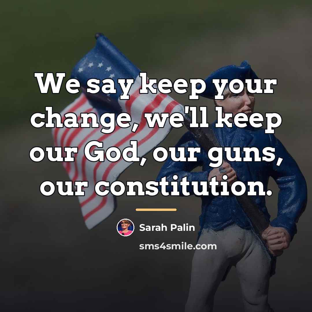 “We say keep your change, we'll keep our God, our…” quote by Sarah Palin