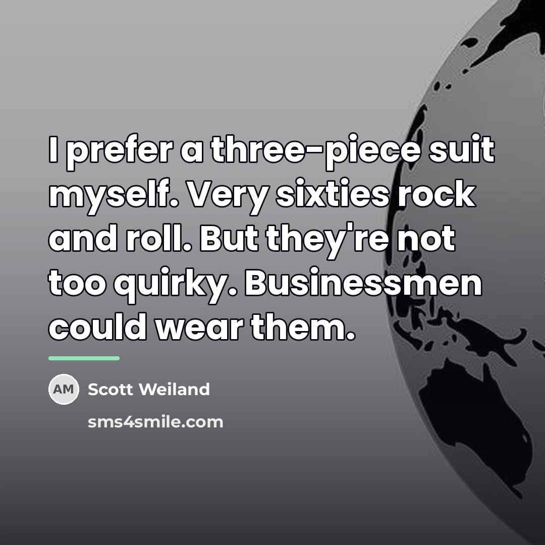 “I prefer a three-piece suit myself. Very sixties rock and…” quote by Scott Weiland
