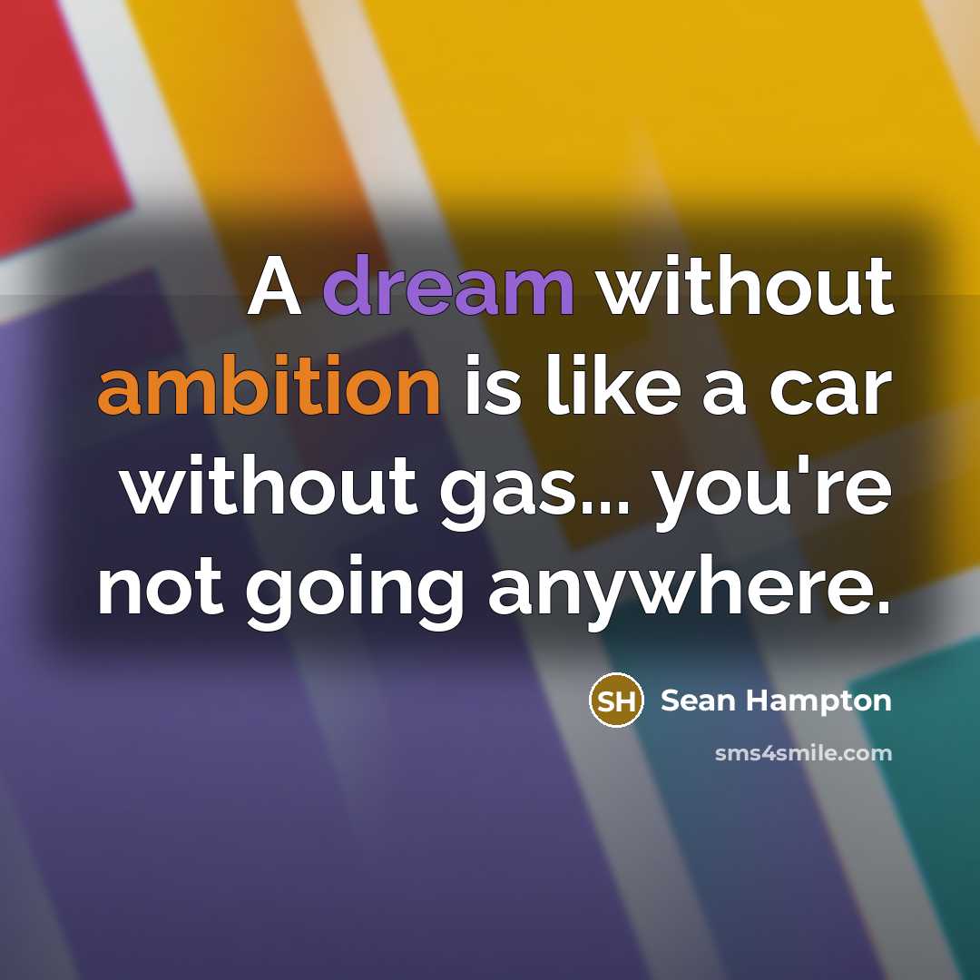 “A dream without ambition is like a car without gas...…” quote by Sean Hampton