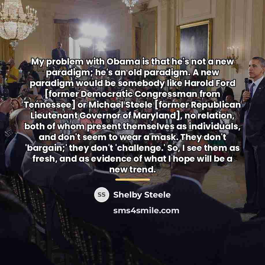“My problem with Obama is that he's not a new…” quote by Shelby Steele