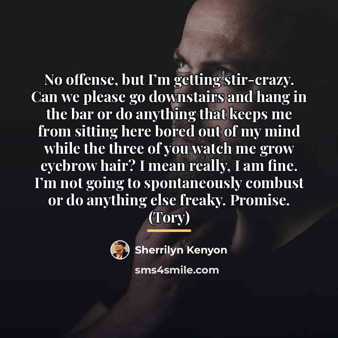 “No offense, but I’m getting stir-crazy. Can we please go…” quote by Sherrilyn Kenyon