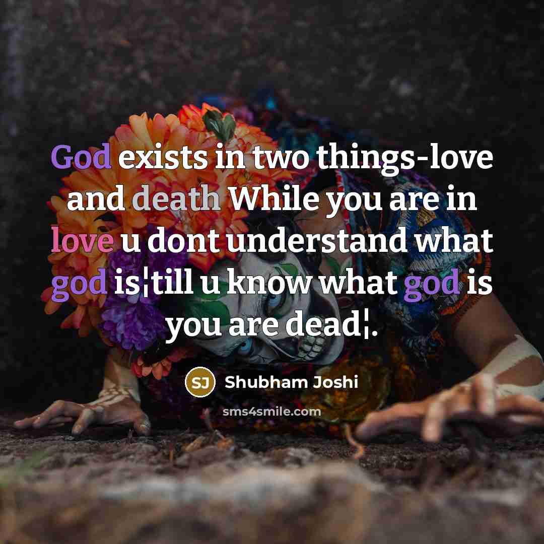“God exists in two things-love and death While you are…” quote by Shubham Joshi