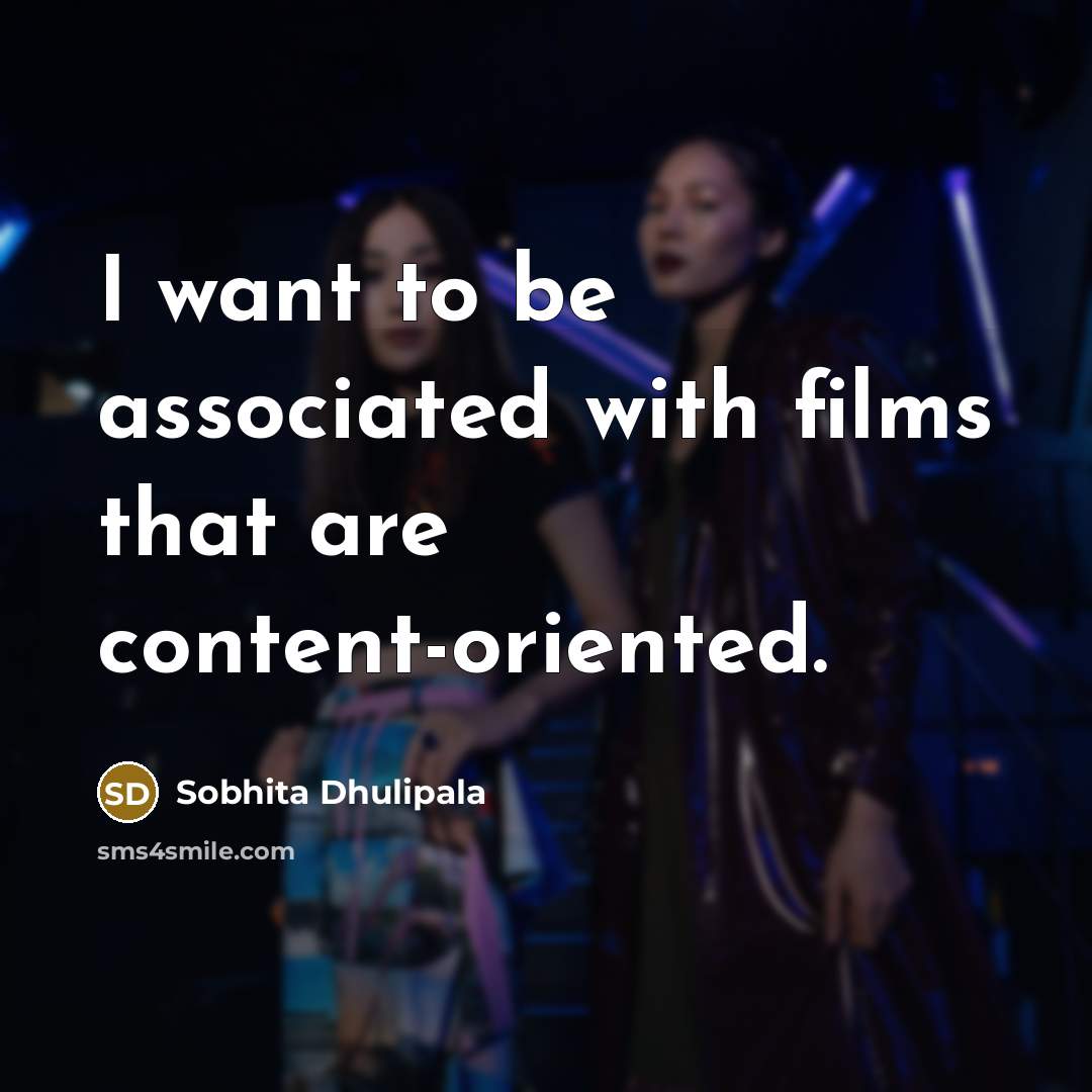 “I want to be associated with films that are content-oriented.…” quote by Sobhita Dhulipala