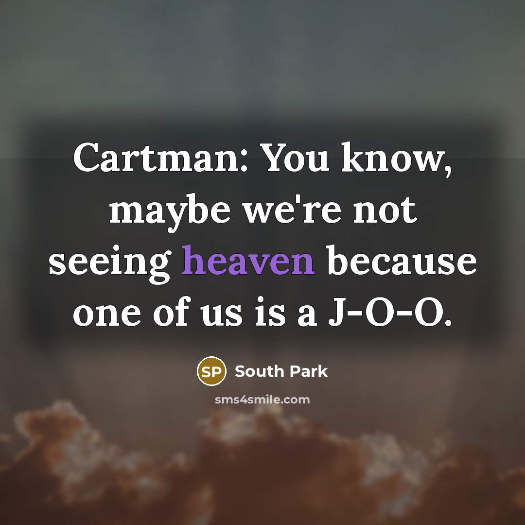“Cartman: You know, maybe we're not seeing heaven because one…” quote by South Park