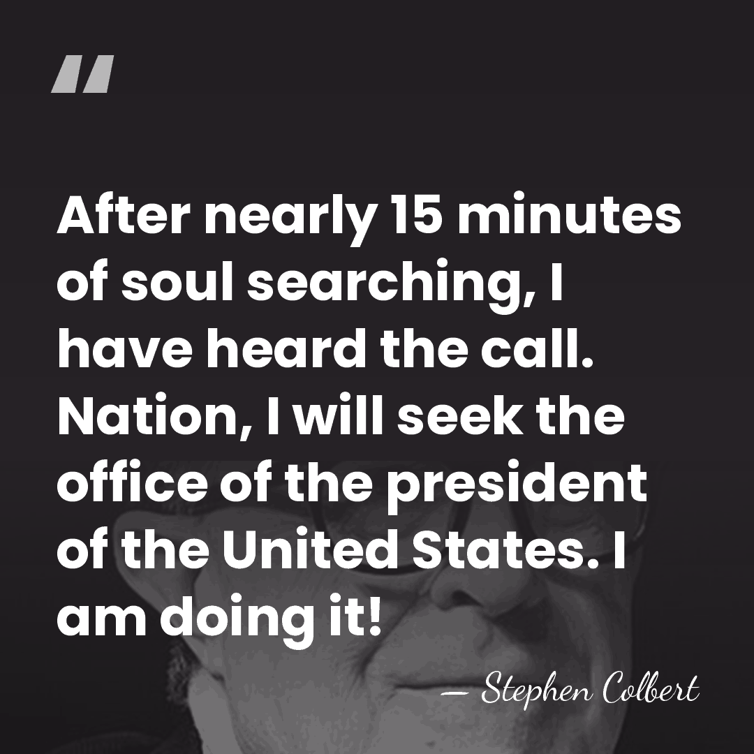 After nearly 15 minutes of soul searching, I have heard the call.&hellip; - Stephen Colbert