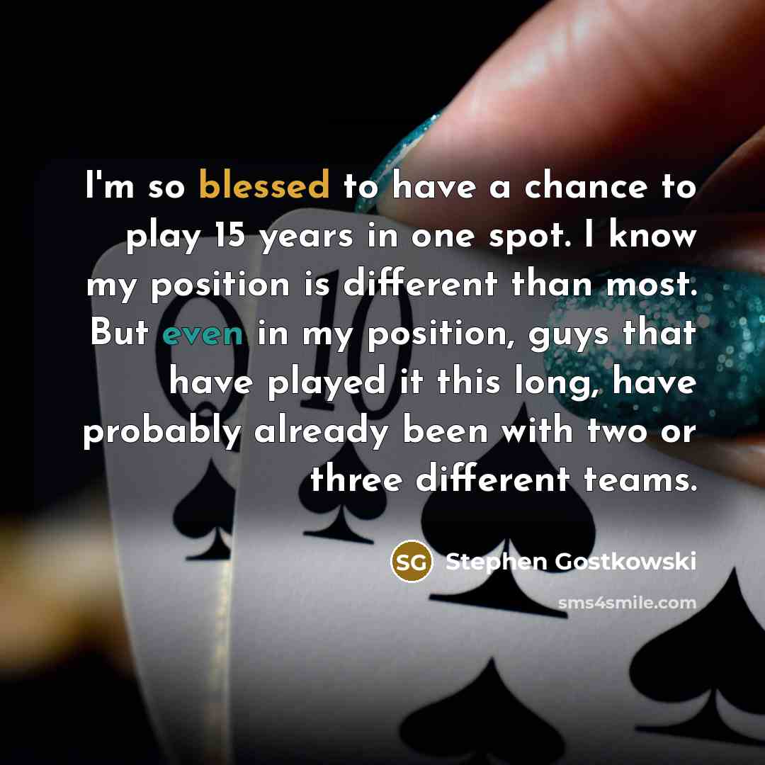 “I'm so blessed to have a chance to play 15…” quote by Stephen Gostkowski