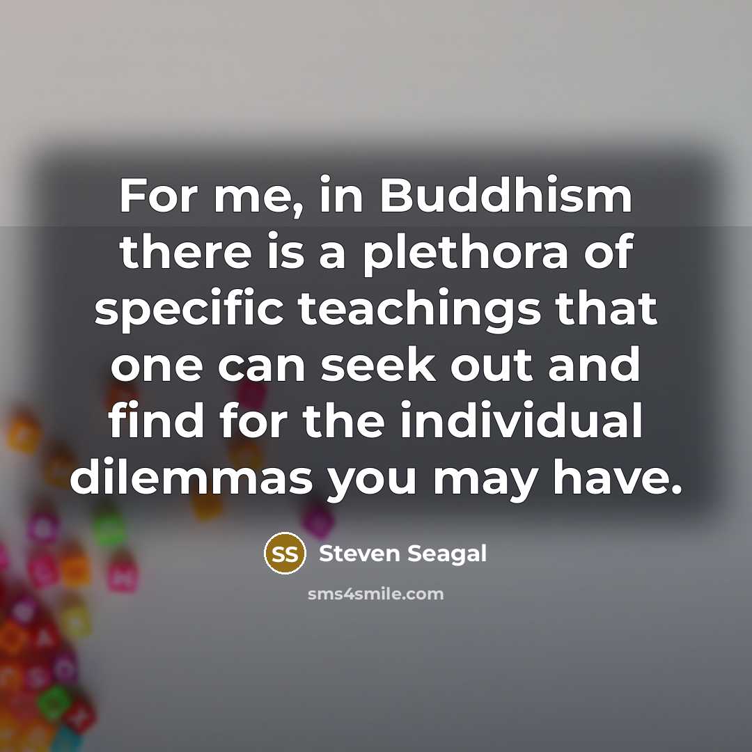 “For me, in Buddhism there is a plethora of specific…” quote by Steven Seagal