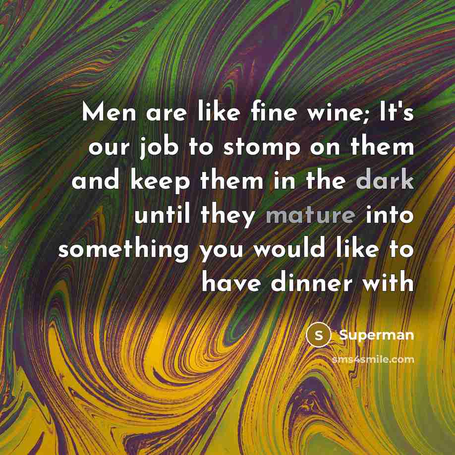 “Men are like fine wine; It's our job to stomp…” quote by Superman