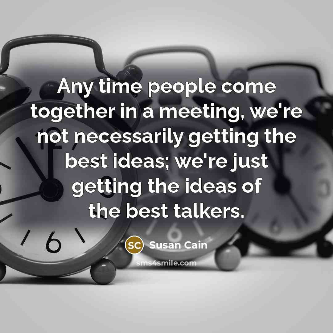 “Any time people come together in a meeting, we're not…” quote by Susan Cain