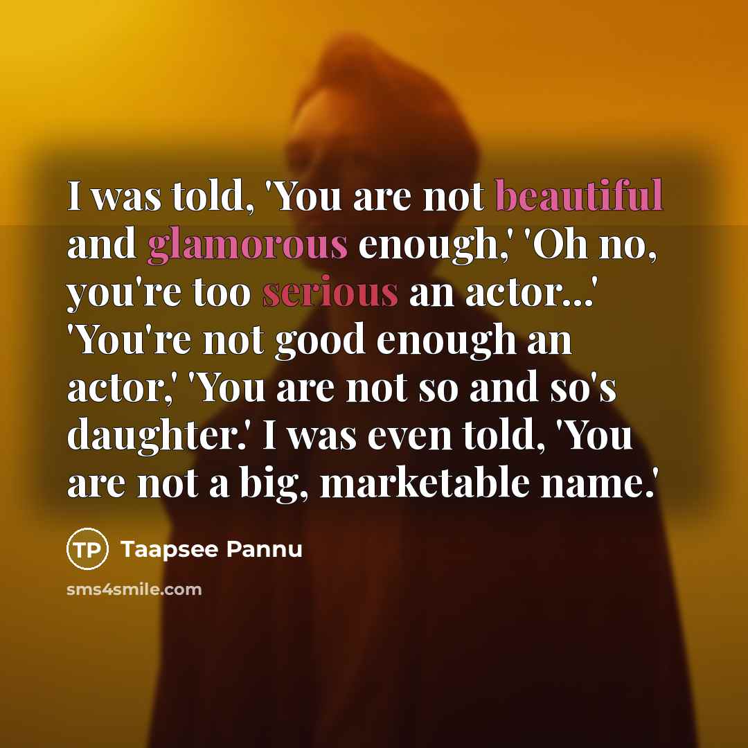 “I was told, 'You are not beautiful and glamorous enough,'…” quote by Taapsee Pannu