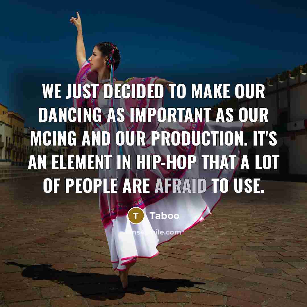 “We just decided to make our dancing as important as…” quote by Taboo