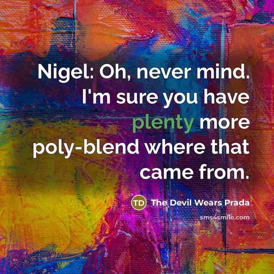 “Nigel: Oh, never mind. I'm sure you have plenty more…” quote by The Devil Wears Prada