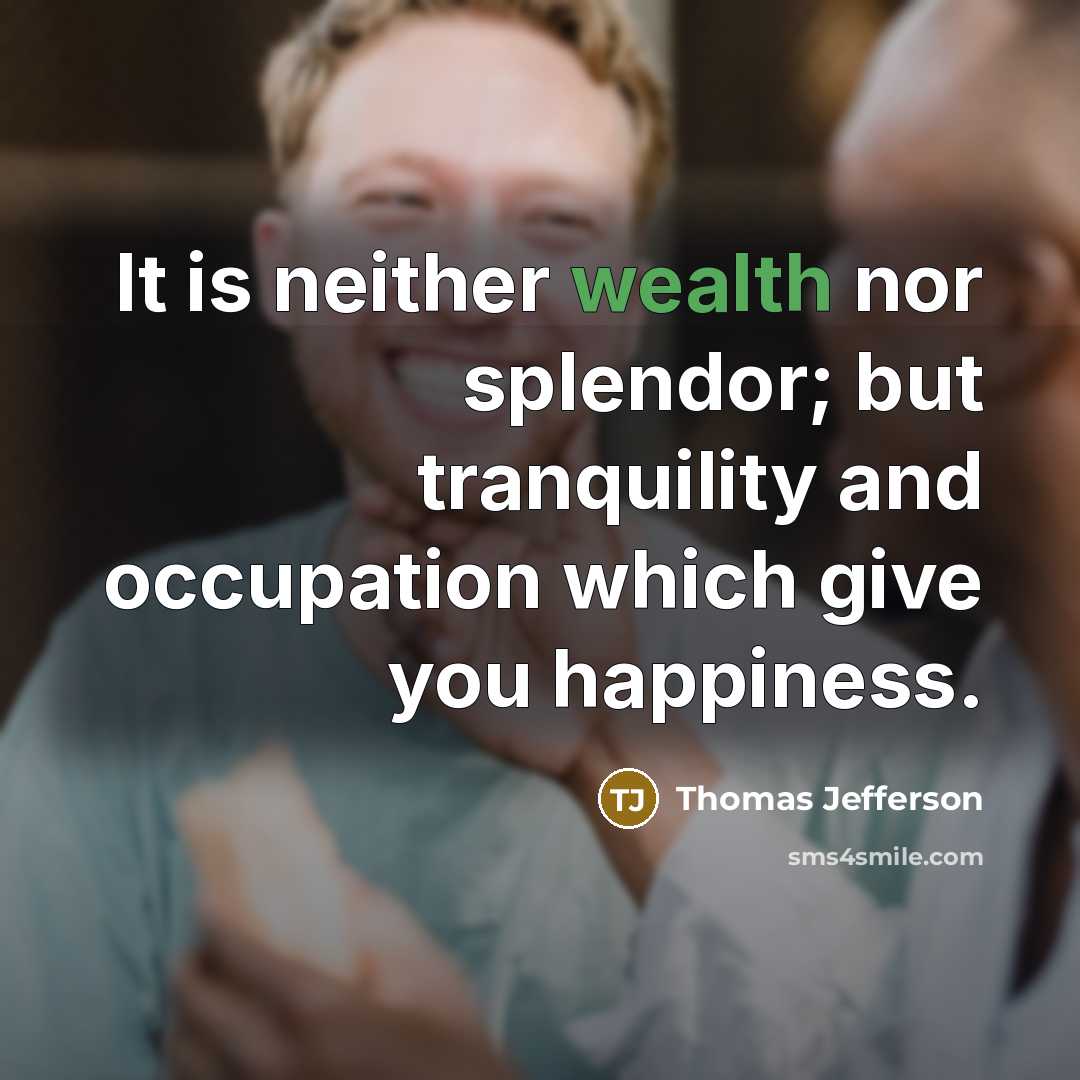“It is neither wealth nor splendor; but tranquility and occupation…” quote by Thomas Jefferson