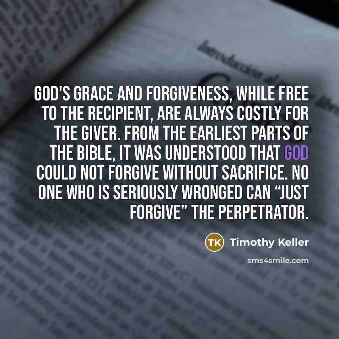 “God's grace and forgiveness, while free to the recipient, are…” quote by Timothy Keller