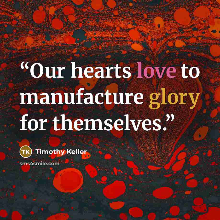 “Our hearts love to manufacture glory for themselves.” quote by Timothy Keller