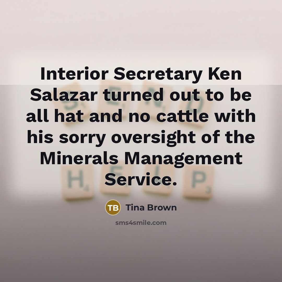 “Interior Secretary Ken Salazar turned out to be all hat…” quote by Tina Brown