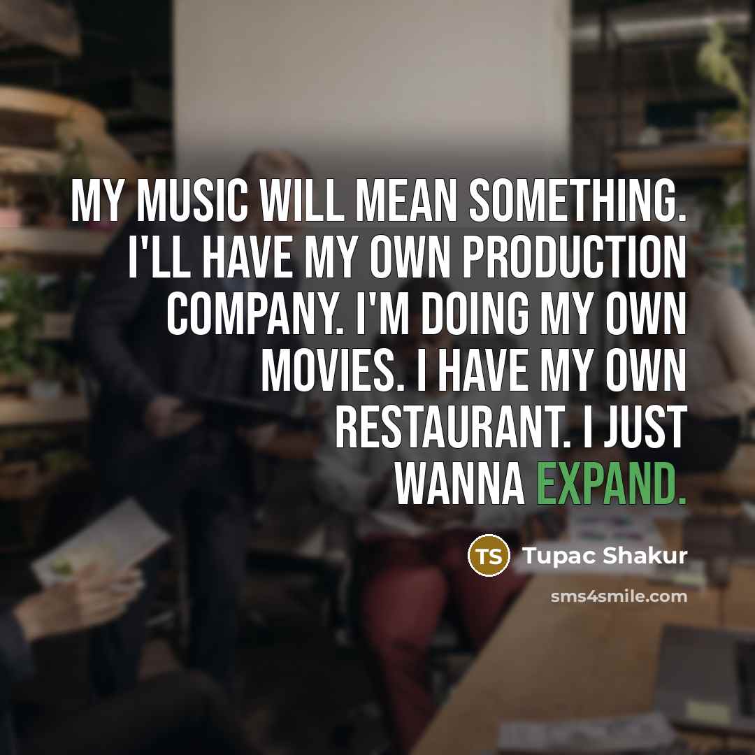 “My music will mean something. I'll have my own production…” quote by Tupac Shakur