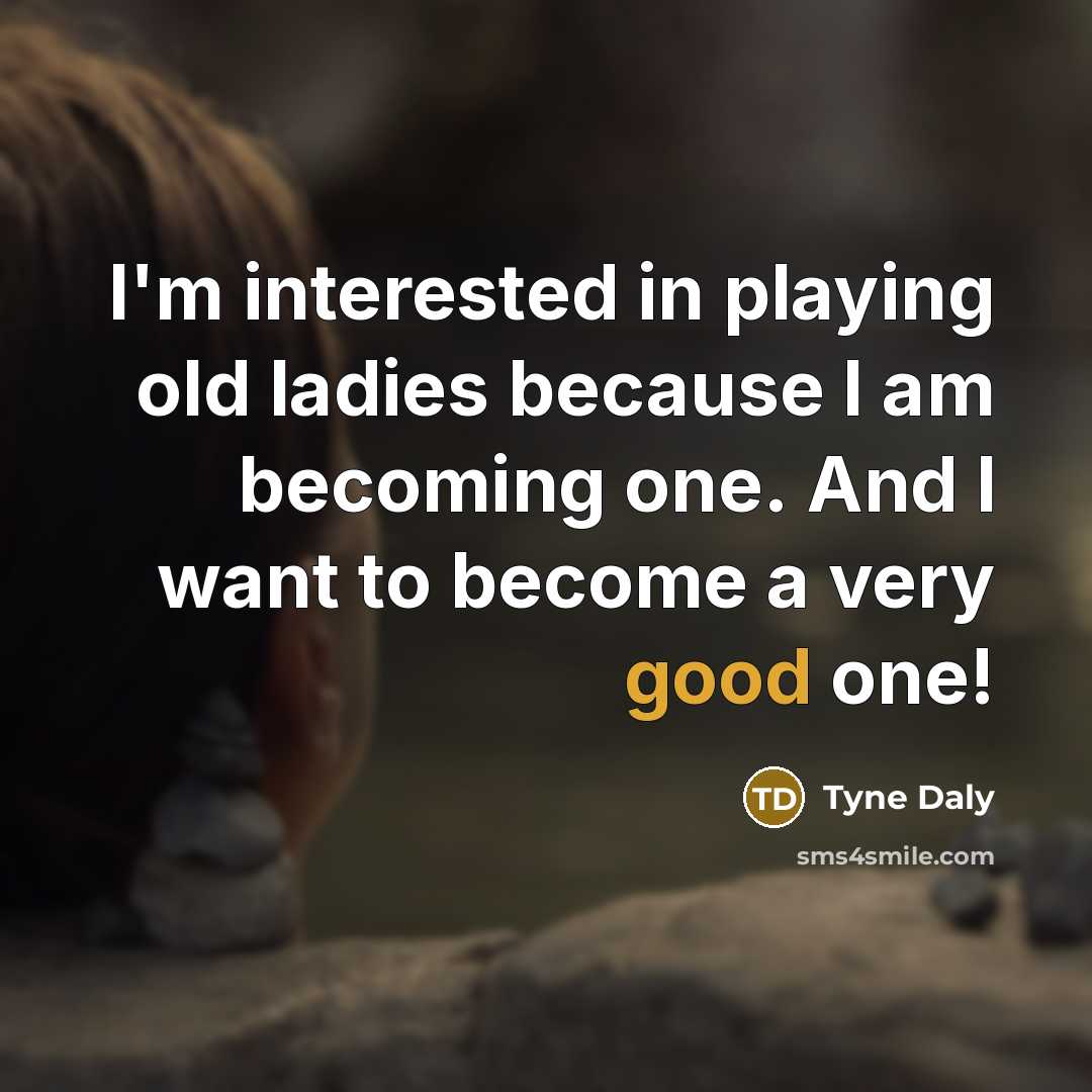 “I'm interested in playing old ladies because I am becoming…” quote by Tyne Daly