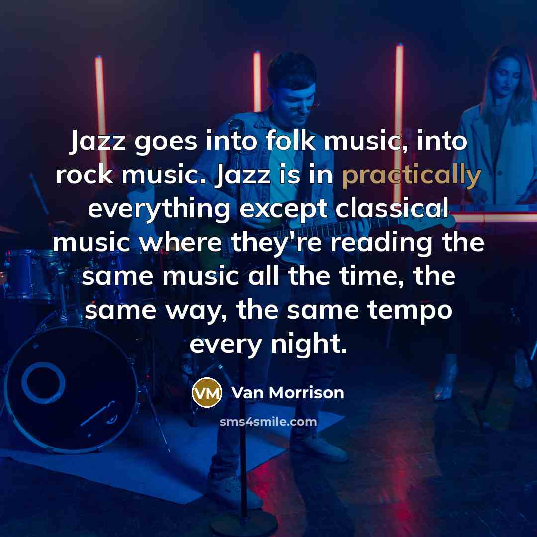 “Jazz goes into folk music, into rock music. Jazz is…” quote by Van Morrison