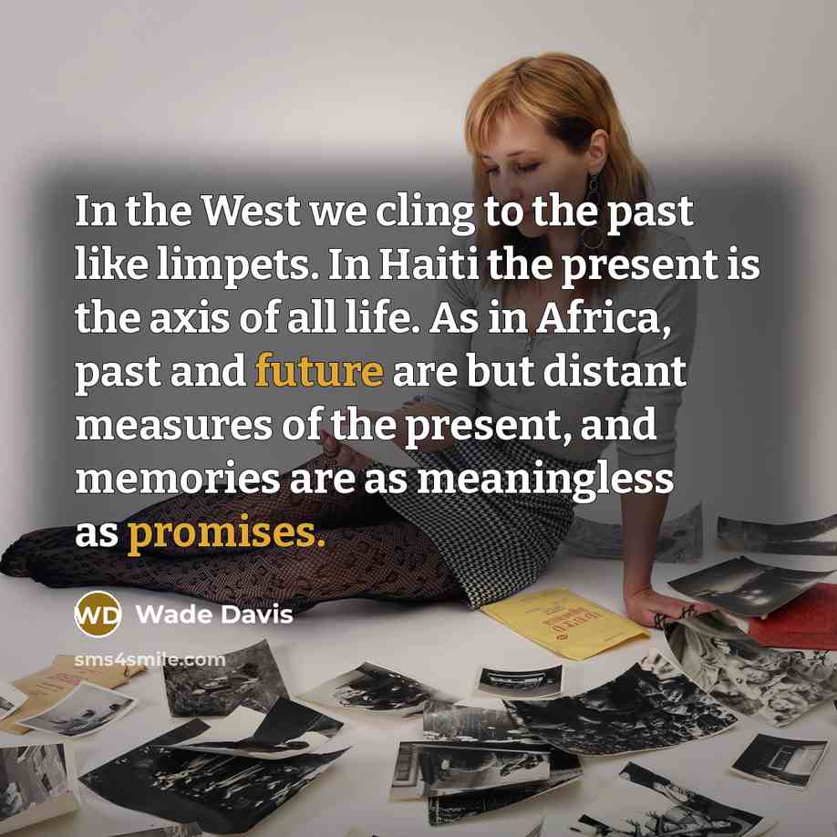 “In the West we cling to the past like limpets.…” quote by Wade Davis