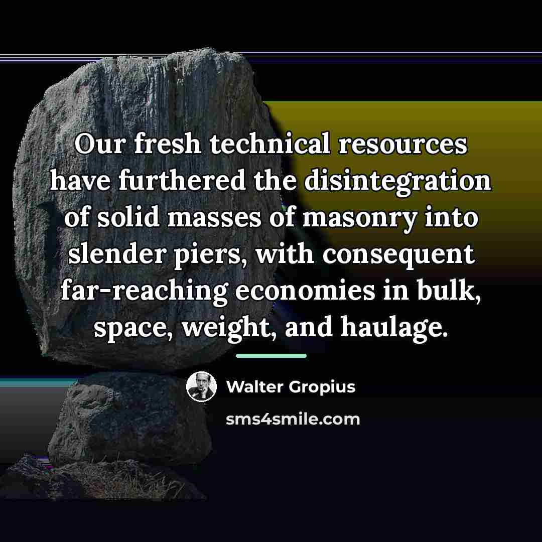 “Our fresh technical resources have furthered the disintegration of solid…” quote by Walter Gropius