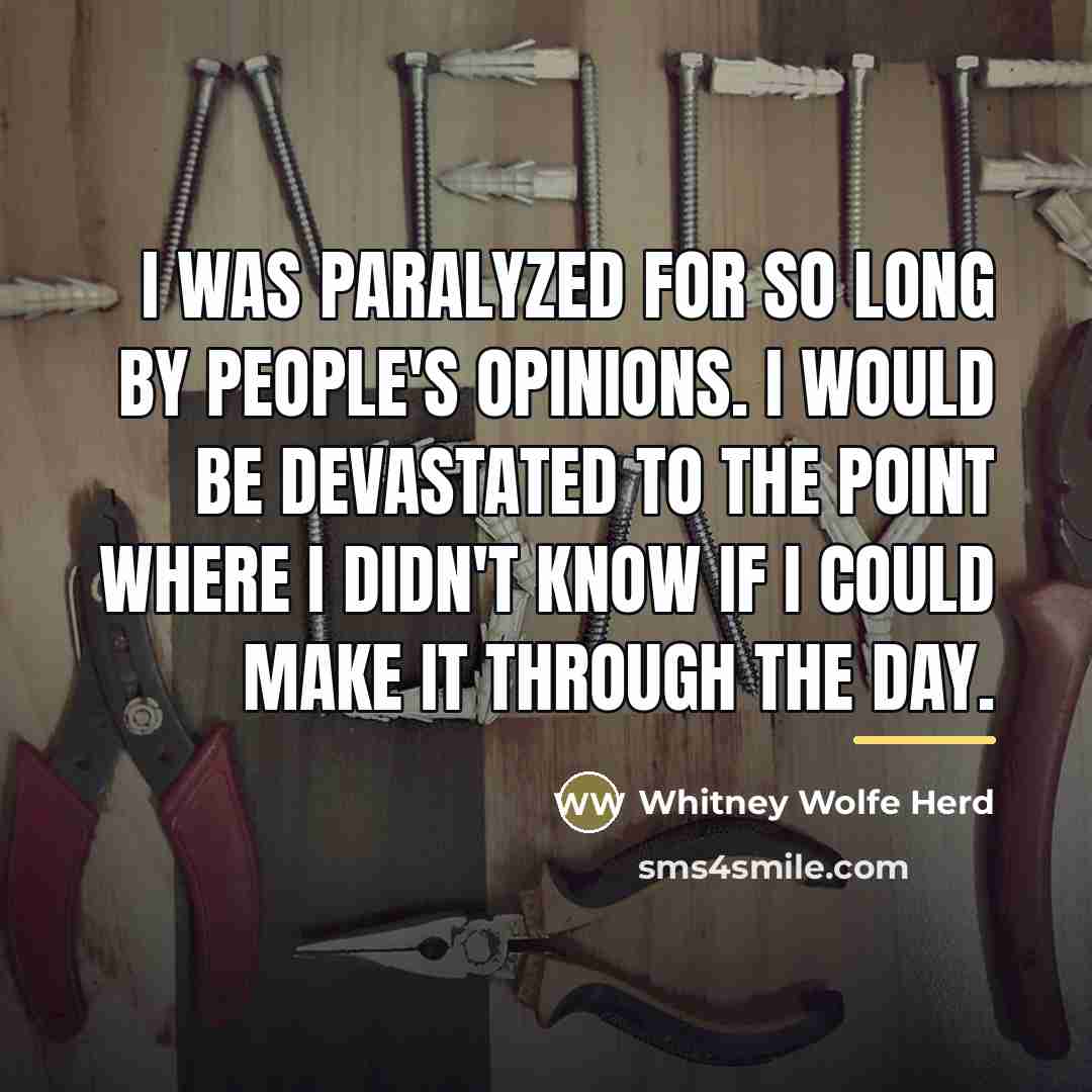 “I was paralyzed for so long by people's opinions. I…” quote by Whitney Wolfe Herd