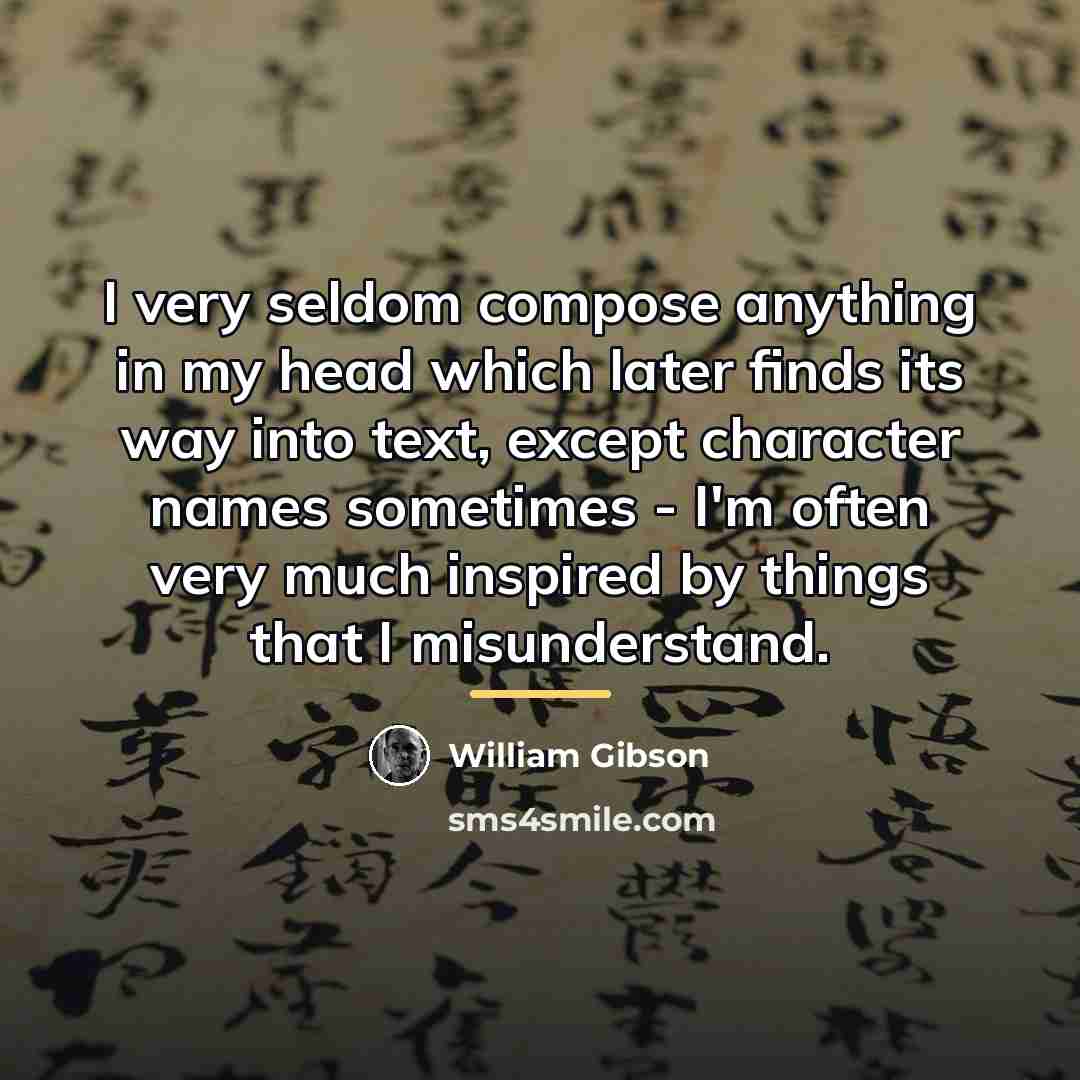 “I very seldom compose anything in my head which later…” quote by William Gibson