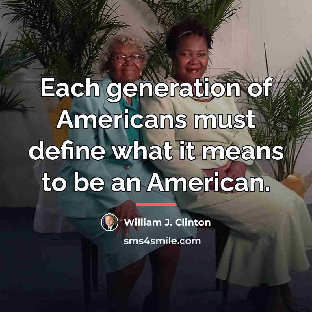 “Each generation of Americans must define what it means to…” quote by William J. Clinton