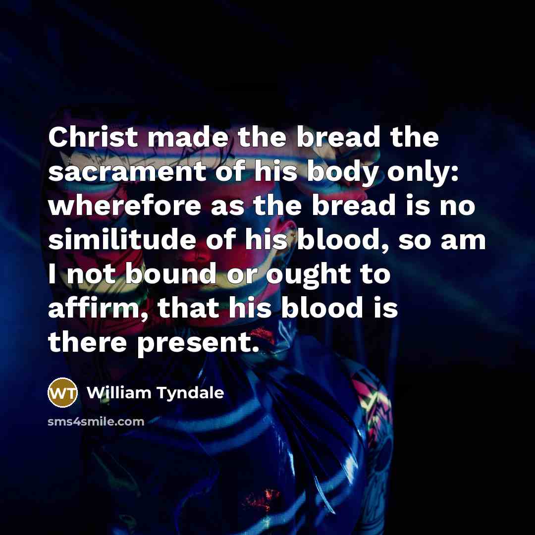 “Christ made the bread the sacrament of his body only:…” quote by William Tyndale