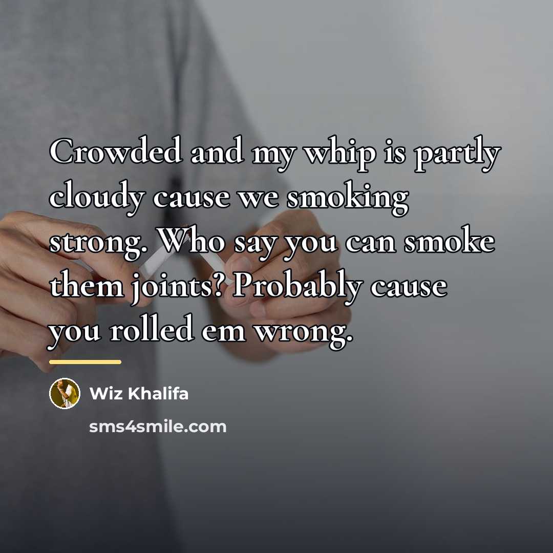 “Crowded and my whip is partly cloudy cause we smoking…” quote by Wiz Khalifa