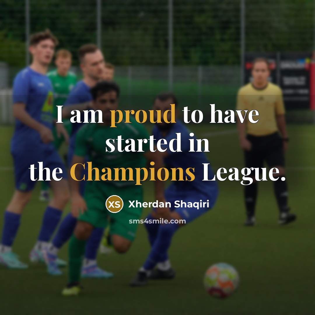 “I am proud to have started in the Champions League.…” quote by Xherdan Shaqiri