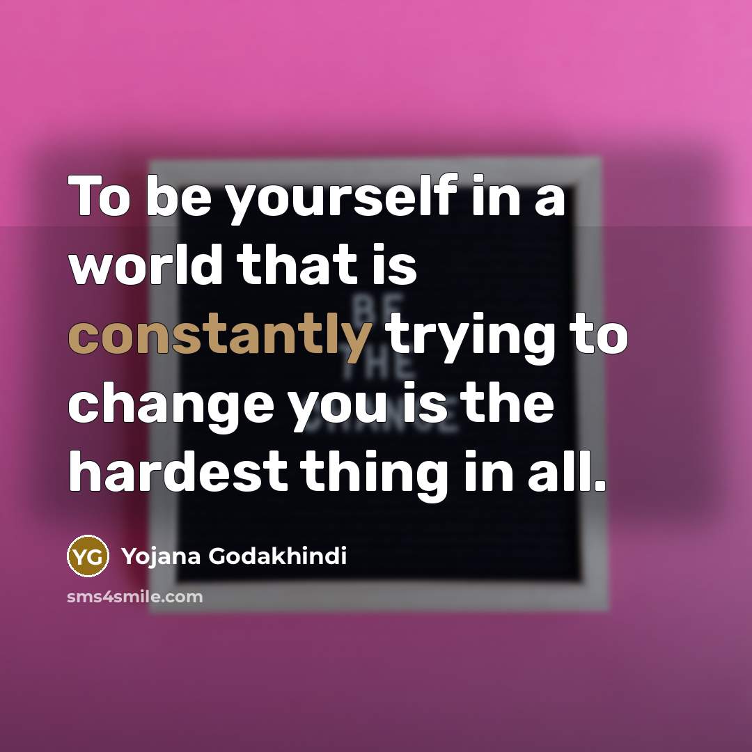“To be yourself in a world that is constantly trying…” quote by Yojana Godakhindi