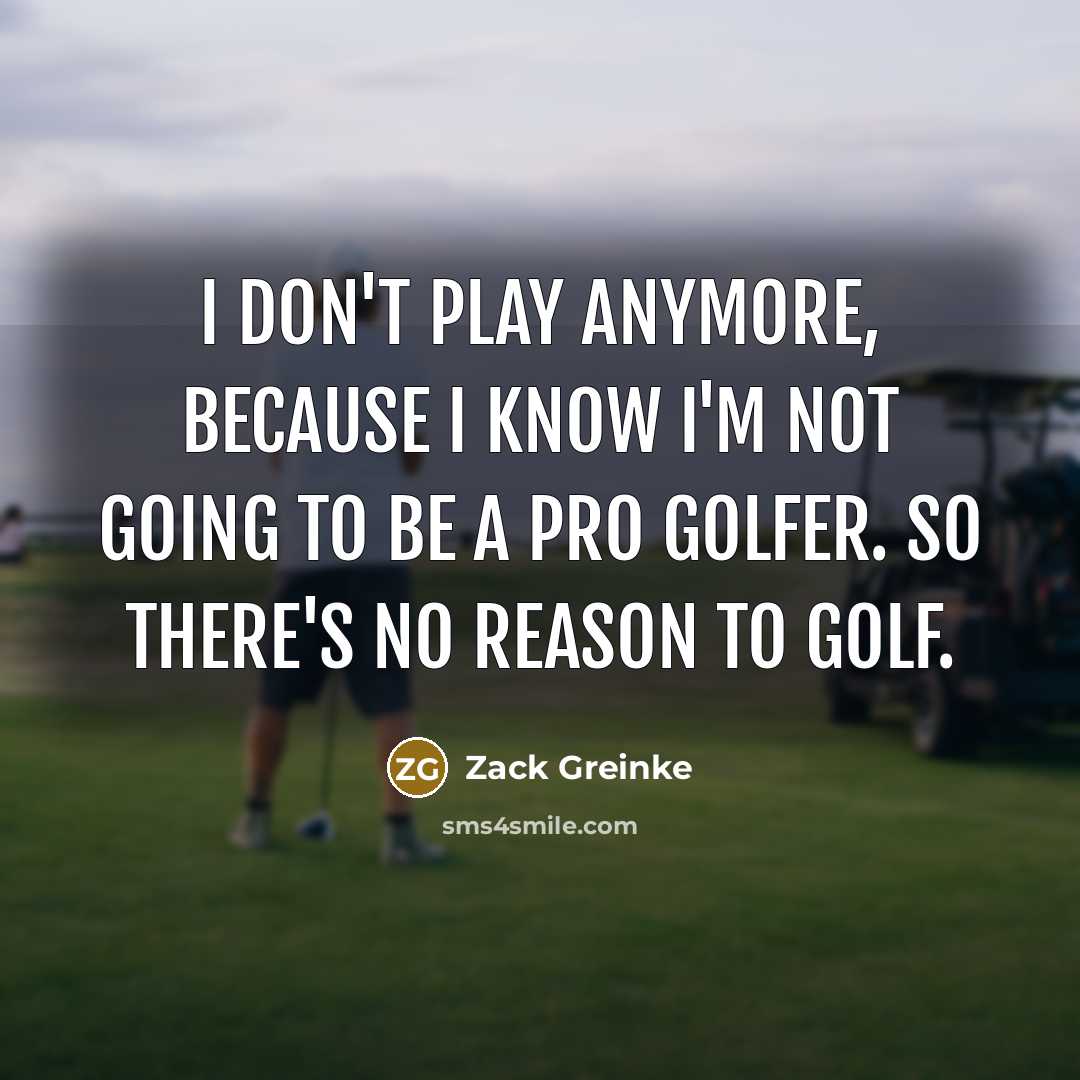 “I don't play anymore, because I know I'm not going…” quote by Zack Greinke