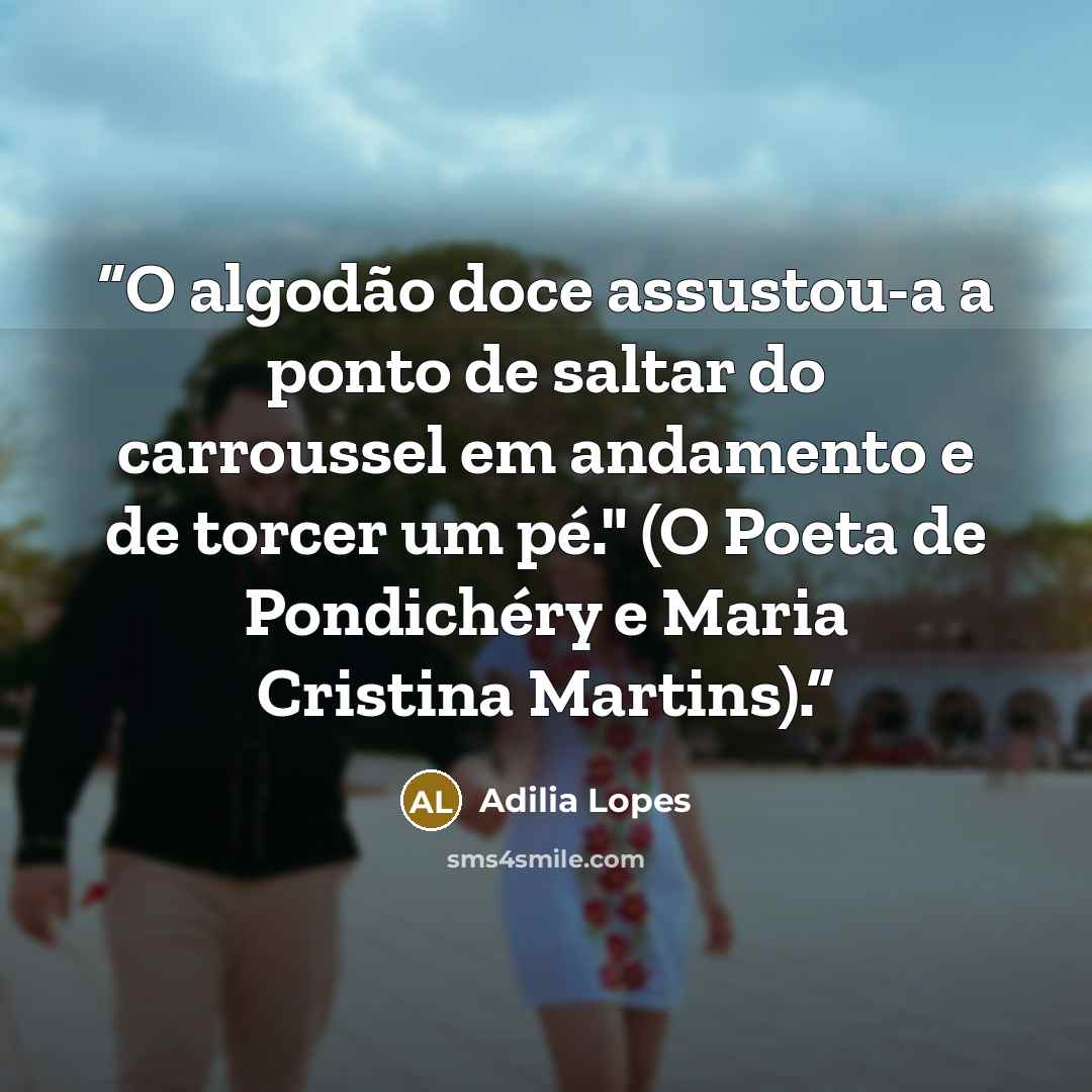 “O algodão doce assustou-a a ponto de saltar do carroussel em andamento e de torcer um pé." (O Poeta de Pondichéry e Maria Cristina Martins).” quote by Adilia Lopes