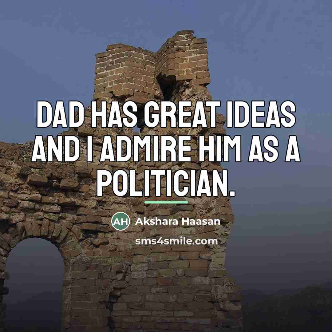 “Dad has great ideas and I admire him as a…” quote by Akshara Haasan