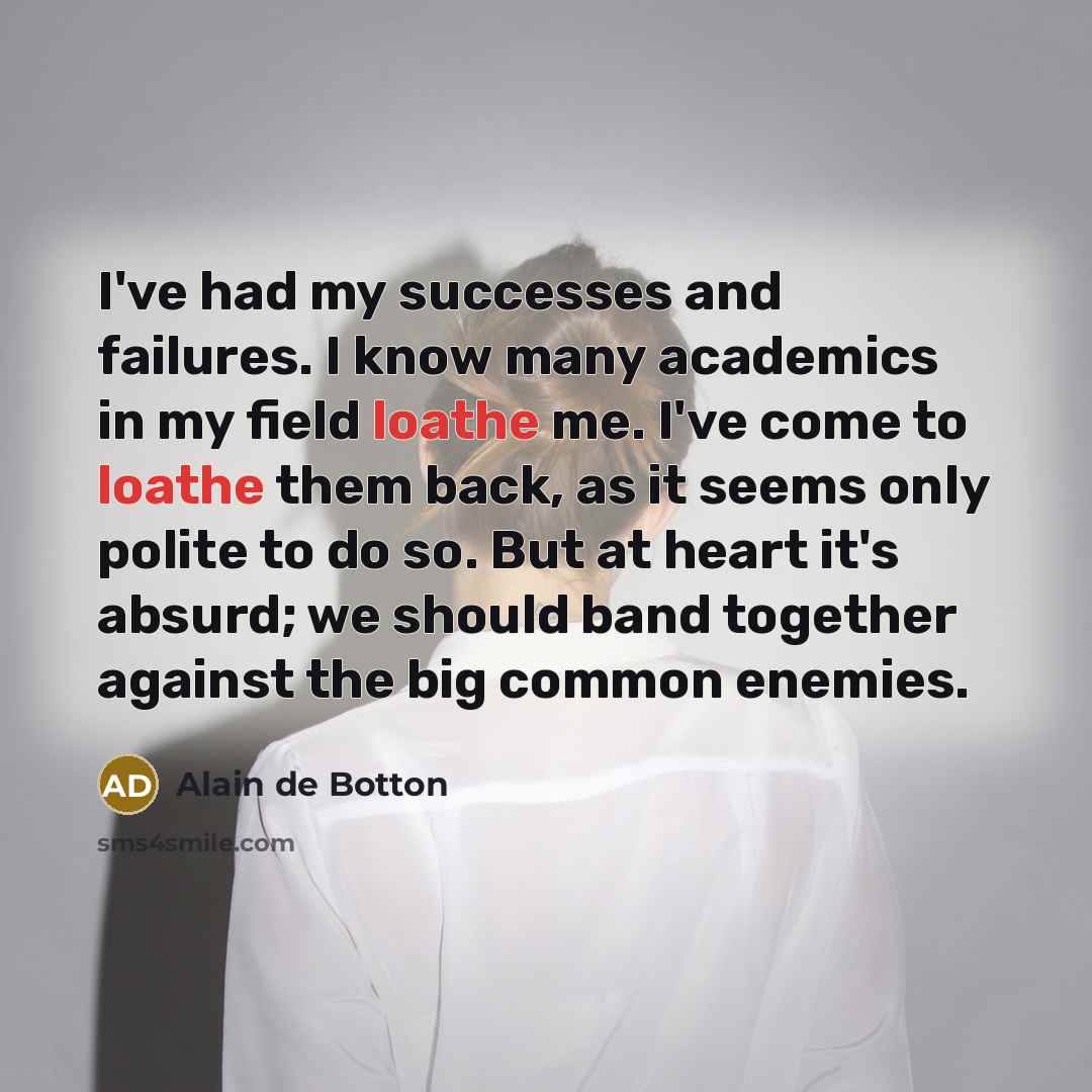 “I've had my successes and failures. I know many academics…” quote by Alain de Botton