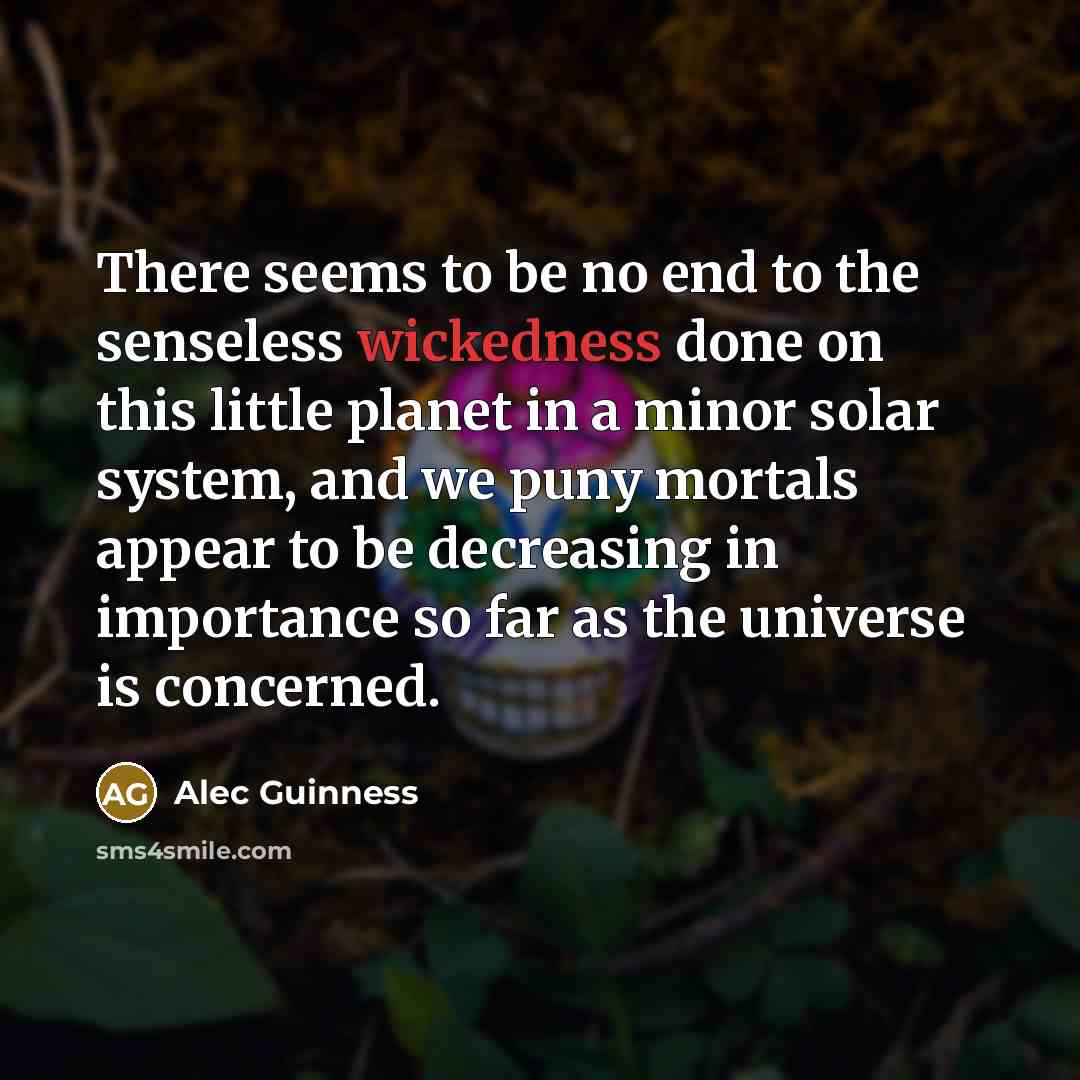 “There seems to be no end to the senseless wickedness…” quote by Alec Guinness
