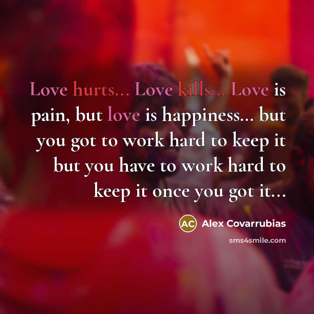 “Love hurts... Love kills... Love is pain, but love is…” quote by Alex Covarrubias