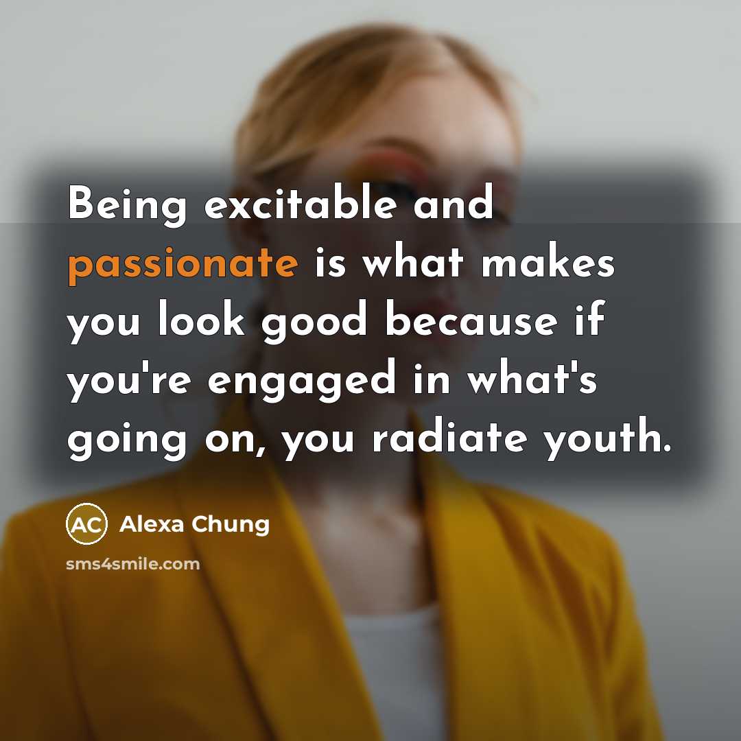 “Being excitable and passionate is what makes you look good…” quote by Alexa Chung