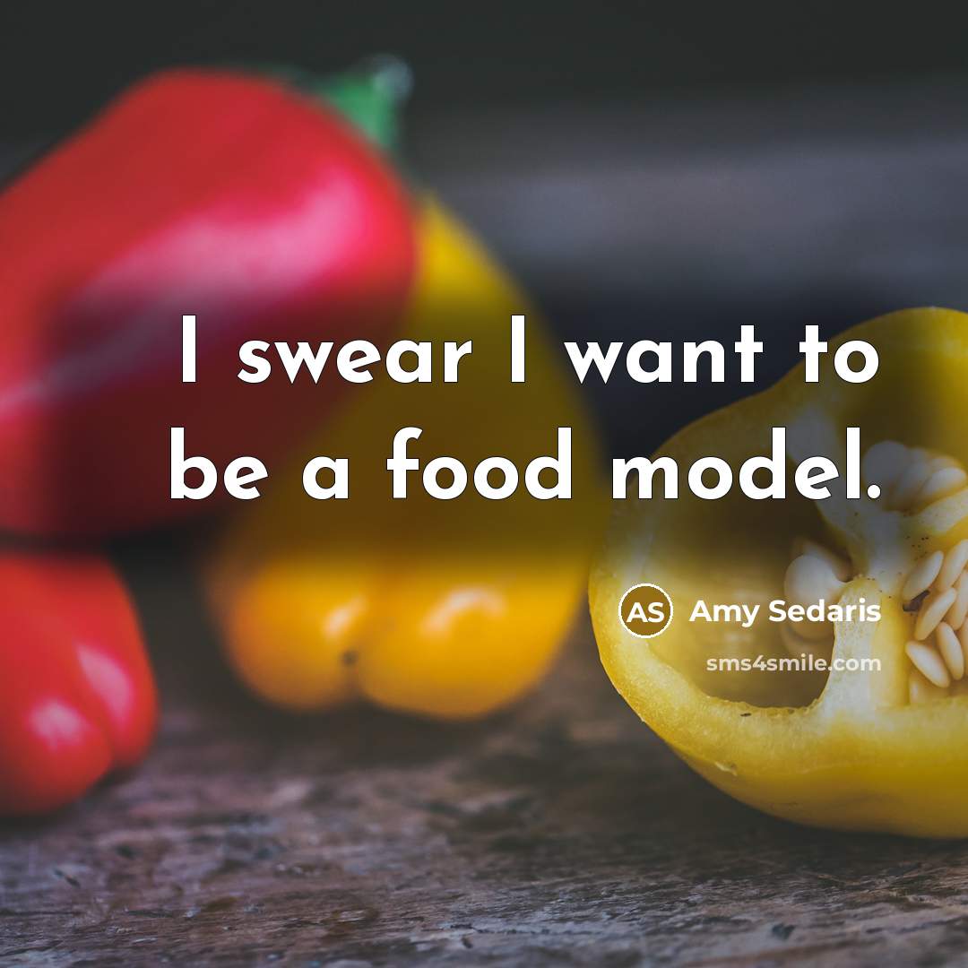 “I swear I want to be a food model.…” quote by Amy Sedaris