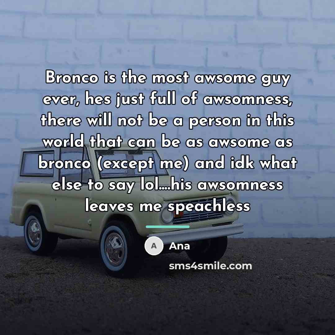 “Bronco is the most awsome guy ever, hes just full…” quote by Ana
