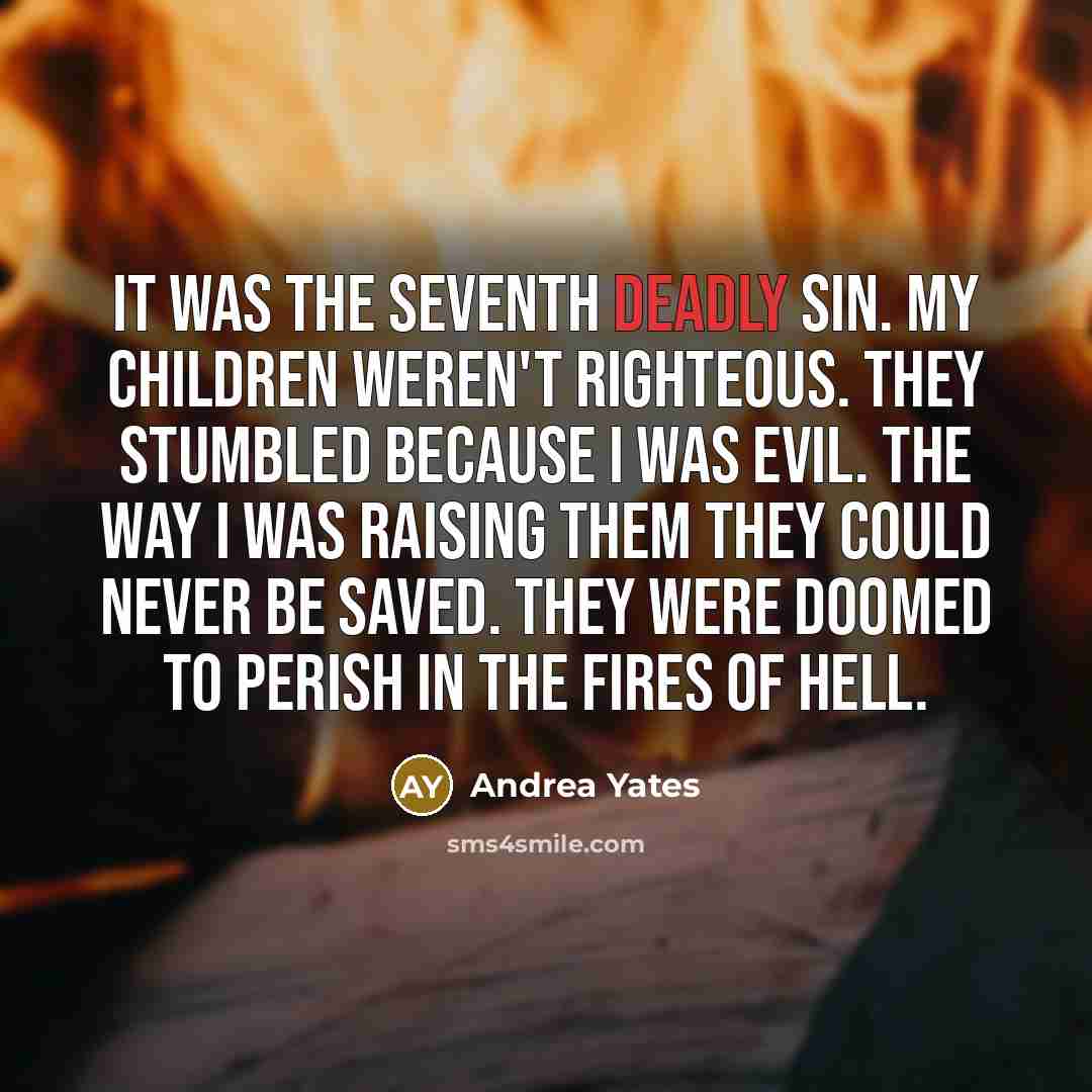“It was the seventh deadly sin. My children weren't righteous.…” quote by Andrea Yates