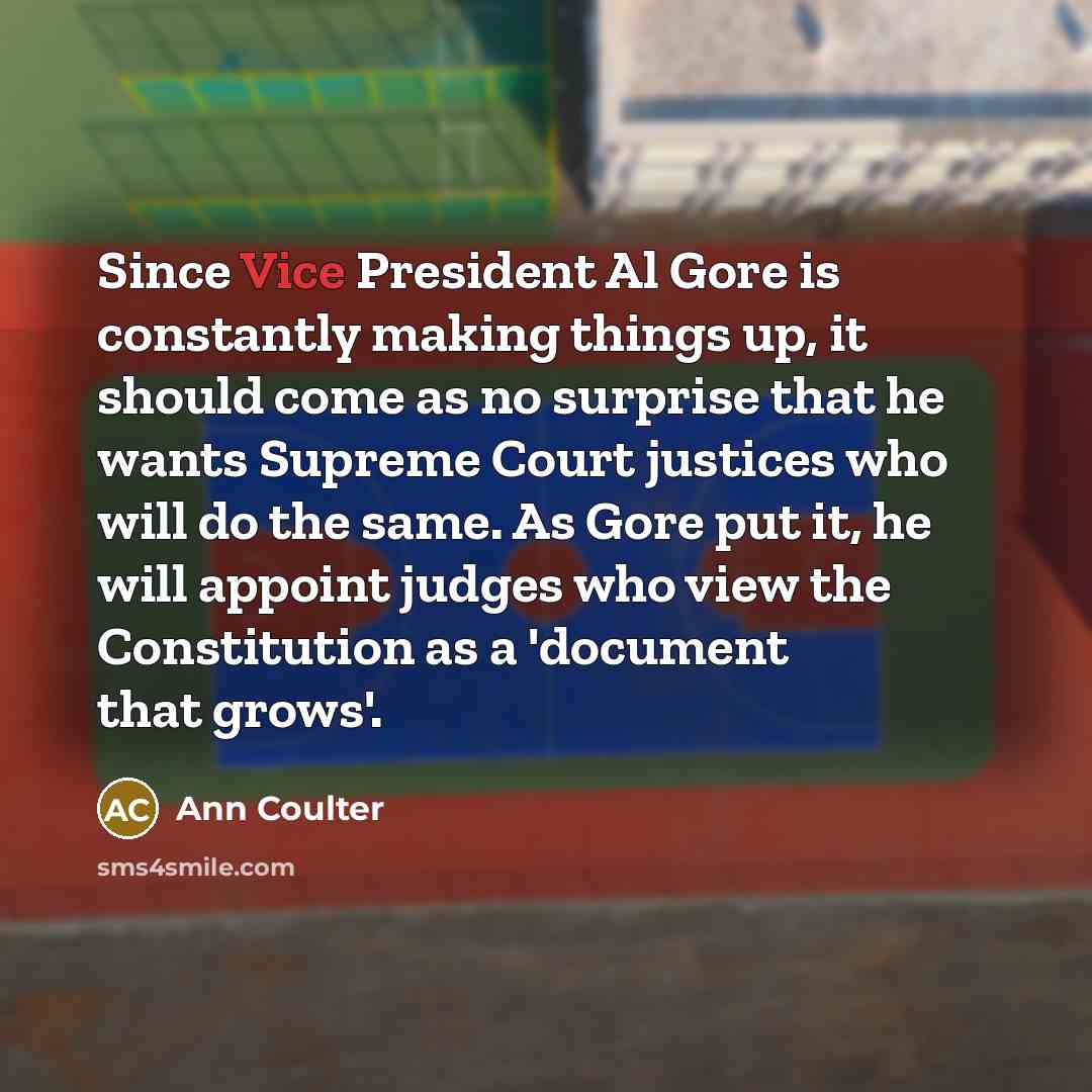 “Since Vice President Al Gore is constantly making things up,…” quote by Ann Coulter