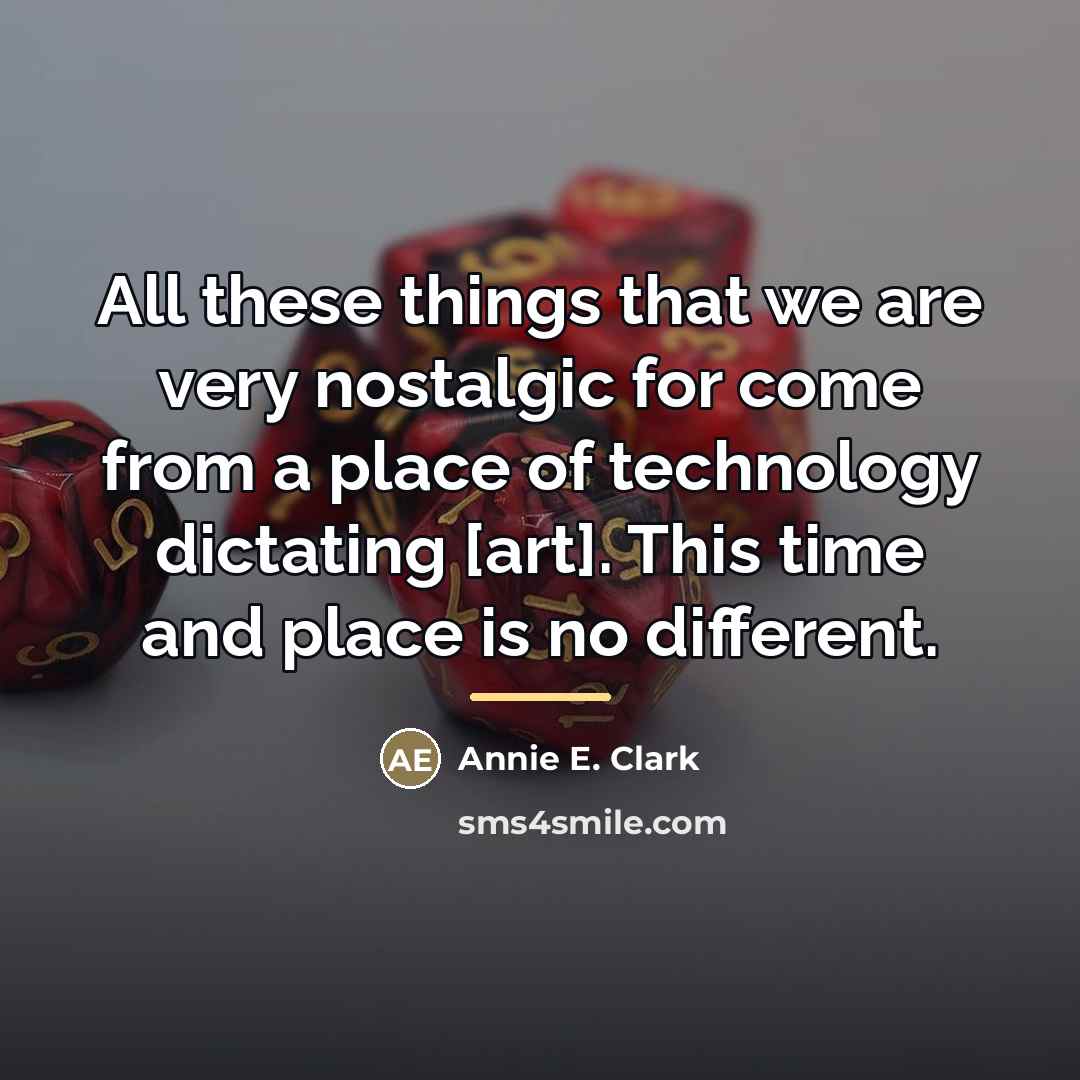 “All these things that we are very nostalgic for come…” quote by Annie E. Clark