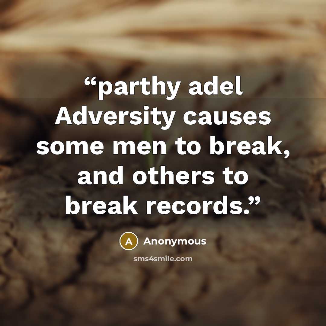 “parthy adel Adversity causes some men to break, and others to break records.” quote by Anonymous