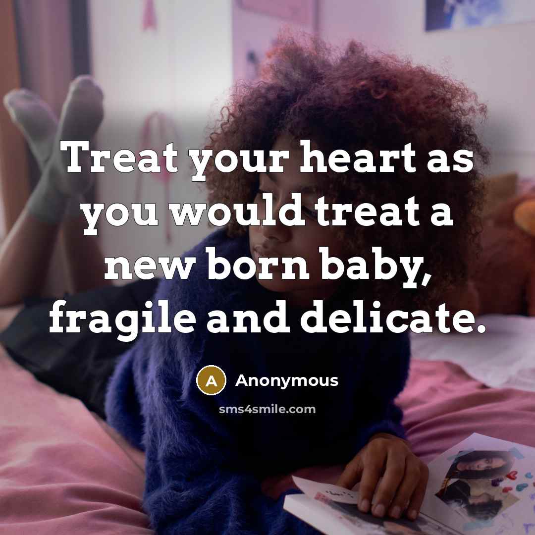 “Treat your heart as you would treat a new born…” quote by Anonymous